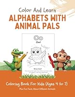 Color and Learn: Alphabets with Animal Pals: A fun and educational journey from A to Z, designed to spark curiosity and creativity. Each Alphabet ... and a fascinating fun fact to discover. B0F5MXXGFB Book Cover