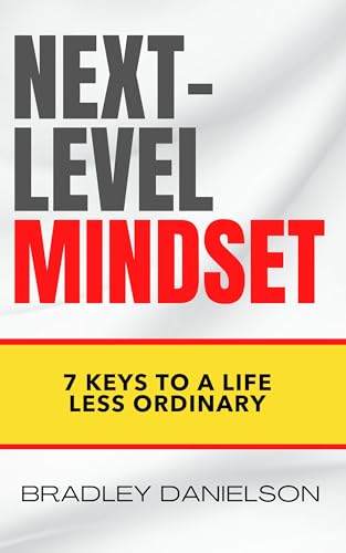 Next-Level Mindset: 7 Keys to a Life Less Ordinary