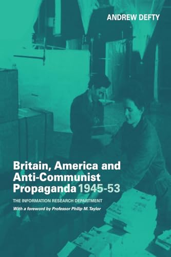 Britain, America and Anti-Communist Propaganda 1945-53: The Information Research Department (Cass Series: Studies in Intelligence)