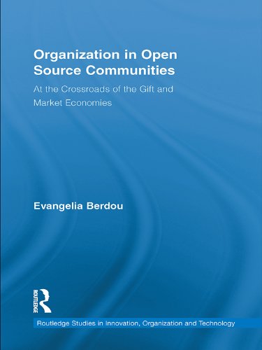 Organization in Open Source Communities: At the Crossroads of the Gift and Market Economies (Routledge Studies in...