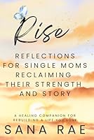 Rise - Reflections for Single Moms Reclaiming Their Strength and Story: A Healing Companion for Rebuilding a Life You Love (Reset – Rise – Move On: Reflections for Single Moms) B0F5GY1RDP Book Cover