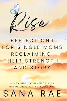 Rise - Reflections for Single Moms Reclaiming Their Strength and Story: A Healing Companion for Rebuilding a Life You Love (Reset – Rise – Move On: Reflections for Single Moms)