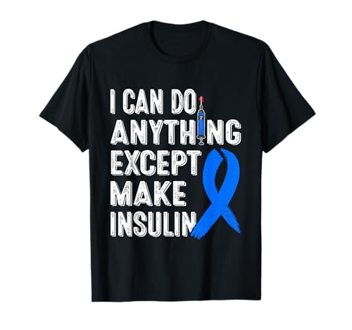 Diabetes Awareness I Can Do Anythings Except Make Insulin T-Shirt