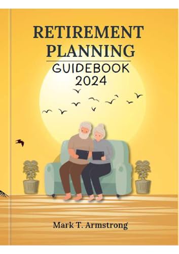 Retirement Planning Guidebook 2024.: Achieving Your Dream Retirement: Expert Strategies for Financial Independence in 2024 and Beyond.