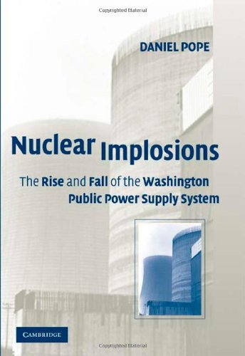 Nuclear Implosions: The Rise and Fall of the Washington Public Power Supply System