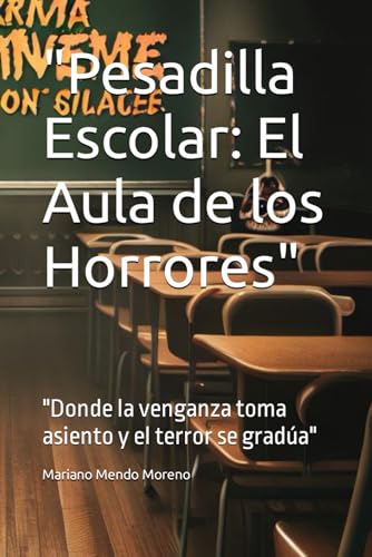 "Pesadilla Escolar: El Aula de los Horrores": "Donde la venganza toma asiento y el terror se gradúa" (Spanish Edition)