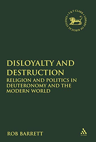 Disloyalty and Destruction: Religion and Politics in Deuteronomy and the Modern World (The Library of Hebrew Bible/Old Testament Studies)