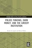 Police Funding, Dark Money, and the Greedy Institution