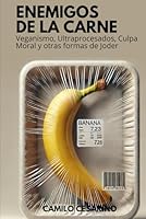 Enemigos de la Carne: Veganismo, Ultraprocesados, Culpa Moral y otras formas de Joder (Crudo y Sin Filtro) (Spanish Edition) B0F5MVGN2M Book Cover