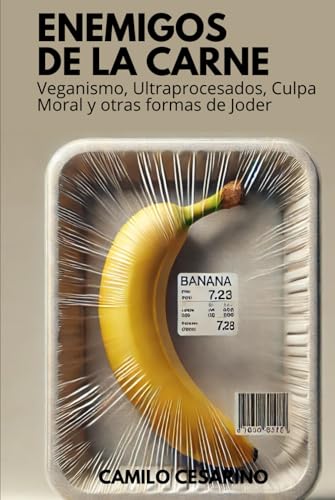 Enemigos de la Carne: Veganismo, Ultraprocesados, Culpa Moral y otras formas de Joder (Crudo y Sin Filtro)