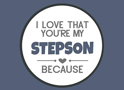 I Love That You're My Stepson Because: Prompted Book To Write The Reasons Why You Love Your Stepson
