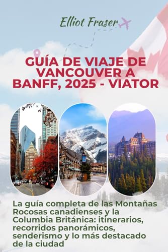 Guía de viaje de Vancouver a Banff, 2025 - Viator: La guía completa de las Montañas Rocosas canadienses y la Columbia Británica: itinerarios, ... senderismo y lo más destacado de la ciudad