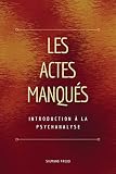Les Actes Manqués: Introduction à la psychanalyse