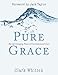 Pure Grace: The Life Changing Power of Uncontaminated Grace