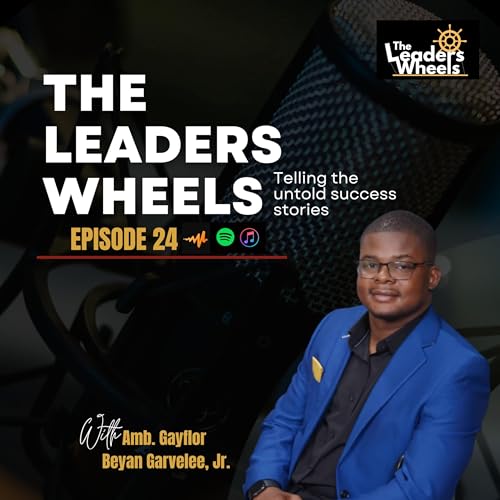 The Leaders Wheels | Episode 24 | Amb. Gayflor Beyan Garvelee, Jr .mp3