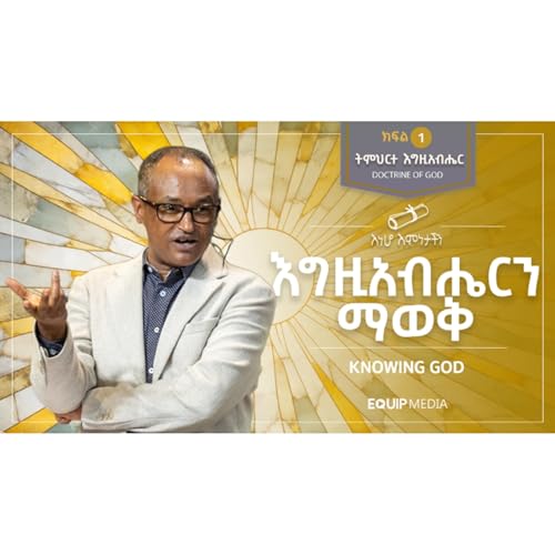 #እነሆ_እምነታችን | እግዚአብሔርን ማወቅ (Knowing God) | ትምህርት 2 : ክፍል 1 | በማሙሻ ፈንታ