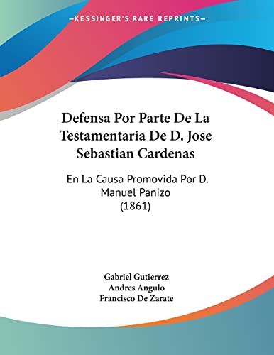 Defensa Por Parte De La Testamentaria De D. Jose Sebastian Cardenas: En La Causa Promovida Por D. Manuel Panizo (1861) (Spanish Edition)