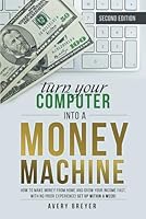 Turn Your Computer Into a Money Machine, 2nd Edition, 2023: How to make money from home and grow your income fast, with no prior experience! Set up within a week! 1999504313 Book Cover