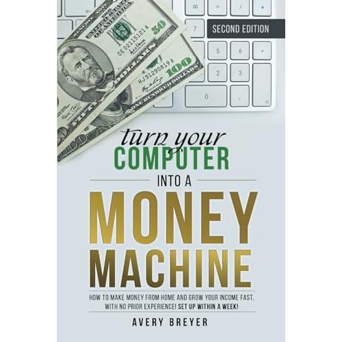 Turn Your Computer Into a Money Machine, 2nd Edition, 2023: How to make money from home and grow your income fast, with no prior experience! Set up within a week! Paperback – October 10, 2023