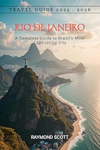 Rio de Janeiro Travel Guide 2025 - 2026: A Complete Guide to Brazil’s Most Captivating City (Hidden Journeys: Exploring the World's Best-Kept Travel Secrets Book 72)