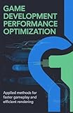  Game Development Performance Optimization: Applied Methods for Faster Gameplay and Efficient Rendering