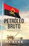 Petróleo Bruto: Poder, Recuperação e Transformação em Angola (Portuguese Edition)