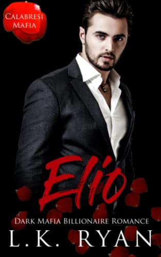 Elio: A Possessive Second Chance Dark Mafia Billionaire Romance (Calabresi Italian Mafia)