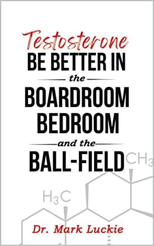 Testosterone: Be Better in the Boardroom, Bedroom, and the Ball-field