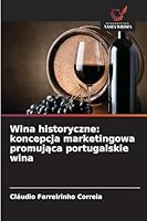 Wina historyczne: koncepcja marketingowa promujaca portugalskie wina 6209264948 Book Cover