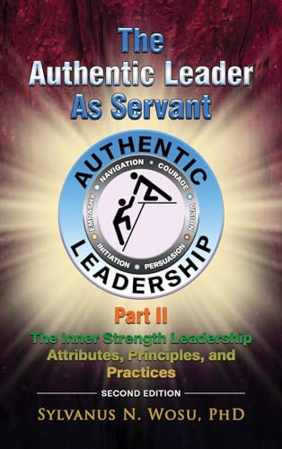 The Authentic Leader as Servant Part II: The Inner Strength Leadership Attributes, Principles, and Practices