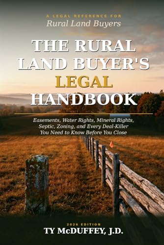 The Rural Land Buyer's Legal Handbook: Easements, Water Rights, Mineral Rights, Septic, Zoning, and Every Deal-Killer You Need to Know Before You Close