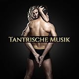 Tantrische Musik - Asiatische Melodien für Tantra, Meditation, Tantrische Massage, Entspannung, Zen