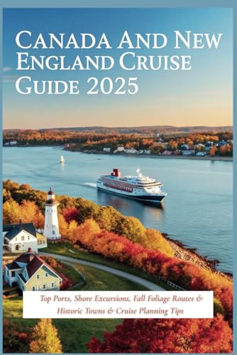 Canada and New England Cruise Guide 2025: Top Ports, Shore Excursions, Fall Foliage Routes & Historic Towns & Cruise Planning Tips