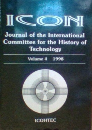 The Social Construction of the Early Electronic Music Synthesizer / The Early Development of Laser Technology in the United Kingdom: 1960-1970 / Machine Drawing in the Habsburg Patrimonial Lands: 1700-1850 (Icon: Journal of the International Committee for the History of Technology, Volume 4, 1998)