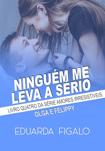 NINGUÉM ME LEVA A SÉRIO: OLGA E FELIPPY (AMORES IRRESISTÍVEIS Livro 4)