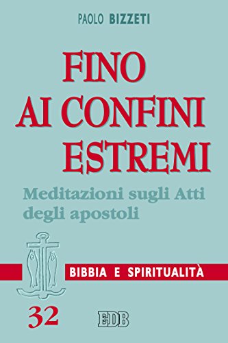 Fino ai confini estremi: Meditazioni sugli Atti degli apostoli (Lettura pastorale della Bibbia Vol. 32)