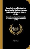  Association L\'adoration Perptuelle Du Sacr-coeur De Notre Seigneur Jsus-christ: tablie Dans Le Premier Monastre De La Visitation Sainte Marie De Marseille En 1718