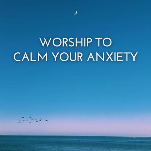 Worship To Calm Your Anxiety VARIOUS ARTISTS Digital Music