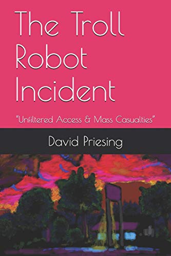 The Troll Robot Incident: “Unfiltered Access & Mass Casualties”
