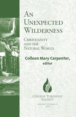 An Unexpected Wilderness: Christianity and the Natural World (College Theology Society Annual Volume)