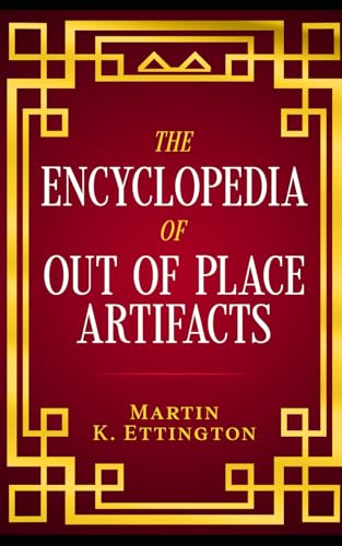 The Encyclopedia Of Out Of Place Artifacts: 12 (The Weird Ancient History Series)