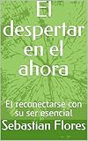  El despertar en el ahora: El reconectarse con su ser esencial