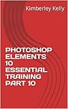  PHOTOSHOP ELEMENTS 10 ESSENTIAL TRAINING PART 10 (English Edition)