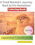 A Tired Marmot’s Journey Back to His Hometown – Coloring Book: Relaxing Spring Scenery of the Japanese Countryside for Stress Relief (Marmot’s Healing Journey)