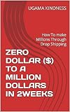  ZERO DOLLAR ($) TO A MILLION DOLLARS IN 2WEEKS: How To make Millions Through Drop Shipping (English Edition)