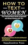 How to Text Women The Practical Men's Guide to Approach and Attract Women with Text: Dirty Secrets...