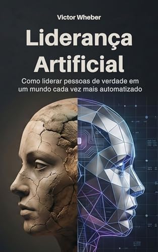 Liderança Artificial: Como liderar pessoas de verdade em um mundo cada vez mais automatizado
