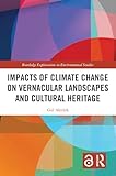 Impacts of Climate Change on Vernacular Landscapes and Cultural Heritage (Routledge Explorations in Environmental Studies)