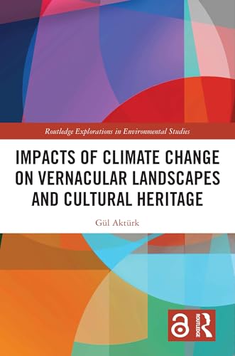 Impacts of Climate Change on Vernacular Landscapes and Cultural Heritage (Routledge Explorations in Environmental Studies)