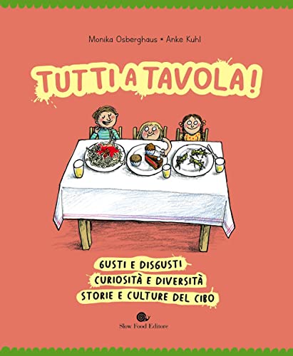 Tutti a tavola! Gusti e disgusti, curiosità e diversità, storie e culture del cibo. Ediz. a color